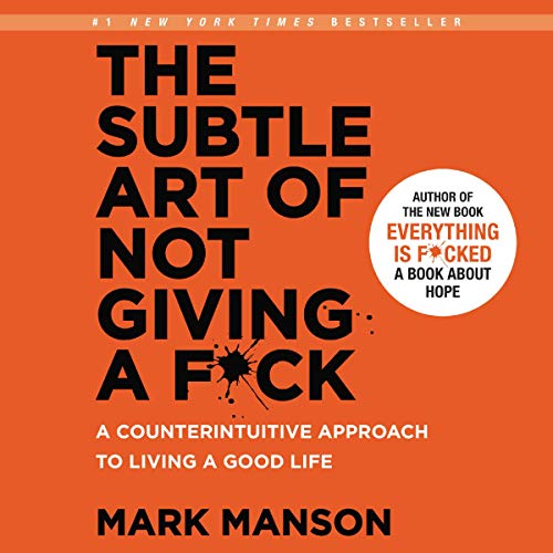 The Subtle Art of Not Giving a F*ck: A Counterintuitive Approach to Living a Good Life